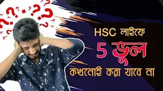 HSC 2025, কলেজ লাইফে 5 টি ভুল কখনো করা যাবে না | Study tips & Guideline