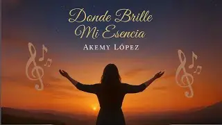 🎶D&oacute;nde brille mi esencia 🎶. - Akemy L&oacute;pez ( Canal Oficial)