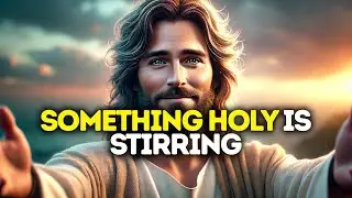 GOD SAYS: SOMETHING HOLY IS STIRRING | God Message Today | Gods Message Now |God's Message Now Today