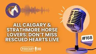 Episode 168: Calling All Calgary & Strathmore Horse Lovers: Don’t Miss Rescued Hearts LIVE