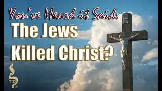 The Jews killed Christ?