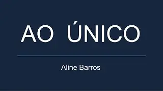 AO ÚNICO - Aline Barros (letra)