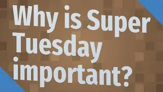 Why is Super Tuesday important?
