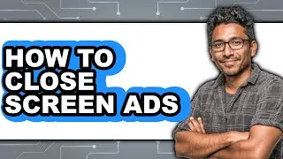 How to Close Screen Ads - Easy Guide