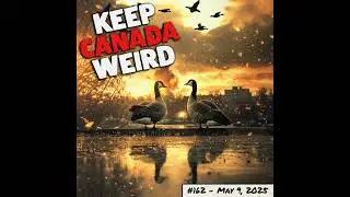 162 - 2025/05/09 -  Modeling, Geese Invading, RCMP, and Keeping Canada Romantic