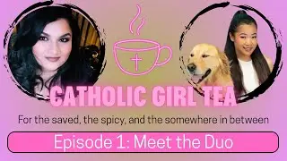 Catholic Girl Tea: Episode 1 - Meet the Duo