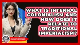 What Is Internal Colonialism And How Does It Relate To Traditional Imperialism?