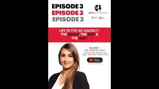 EPISODE 3 : 'Life in the Ad Agency: The Good, The Bad and The Ugly' with Ms. Nisha Roy.