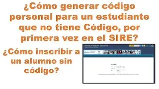 ¿Cómo inscribir a un estudiante sin código, crear código por primera vez a un estudiante en el SIRE?