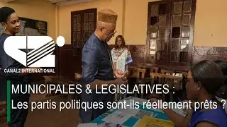 MUNICIPALES & LEGISLATIVES : Les partis politiques sont-ils réellement prêts ?