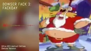 BOWSER FACK 3: FACKDAY (Ultra HD Limited Edition Deluxe Version)