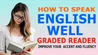 How to Speak English Well Graded Reader to Improve Your Accent and Fluency