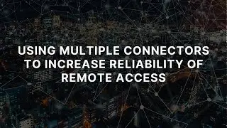 Using Multiple Connectors to Increase Reliability of Remote Access