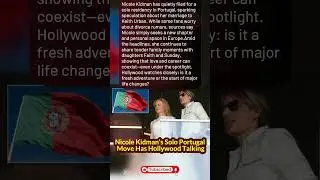 Nicole Kidman&rsquo;s Solo Portugal Move Has Hollywood Talking