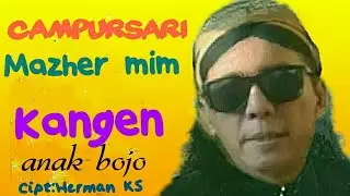 CAMPURSARI MAZHER MIM              KANGEN ANAK BOJO Cipt:Herman KS