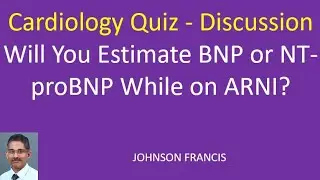 Will You Estimate BNP or NT proBNP While on ARNI? Discussion