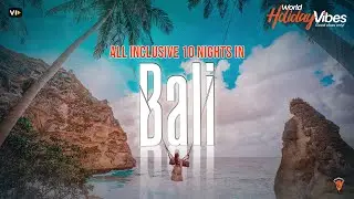 All Inclusive 10 Nights In Bali | World Holiday Vibes