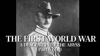 The First World War: A Descent Into the Abyss | Part 6: August 1914 to July 1915