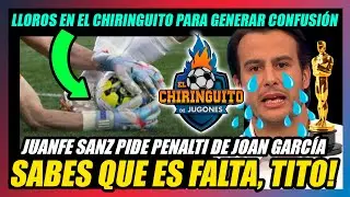 🔥JUANFE HACE EL RIDÍCULO PIDIENDO PENALTI DE JOAN GARCÍA en el CHIRINGUITO!!🔥LLOROS DE MENTIROSO!!🔥