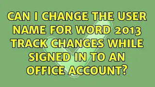Can I change the user name for Word 2013 track changes while signed in to an Office account?