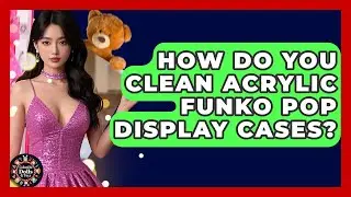 How Do You Clean Acrylic Funko Pop Display Cases? - Collectible Dolls and Toys