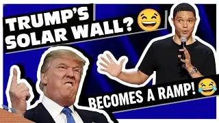 TREVOR NOAH: TRUMP'S INVISIBLE SOLAR WALL?! The Border Wall Plan That Became a RAMP! 🤯🤣