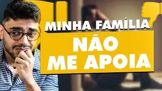 FAMÍLIA NÃO AJUDA NOS ESTUDOS! E AGORA?