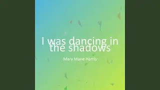 I was dancing in the shadows