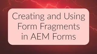 AEM Forms Tutorial - Creating and Using Form Fragments