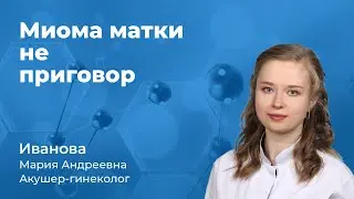 152.01 Миома матки - не приговор! Иванова Мария Андреевна, акушер-гинеколог