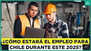 ¿Cómo estará el empleo para Chile durante este 2025?