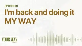 Your Way Podcast Episode 1 - I'm back and doing it MY WAY