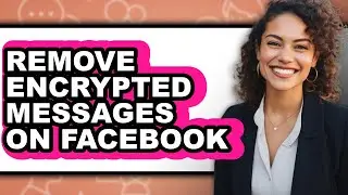 How to Remove Encrypted Messages on Facebook - Step by Step