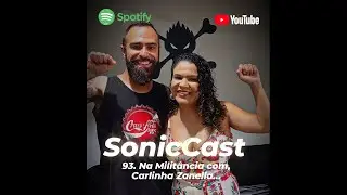 SonicCast 93. Na Milit&acirc;ncia com, Carlinha Zanella...