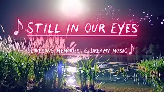 Still in Our Eyes - Что делает эту балладу о любви такой эмоциональной