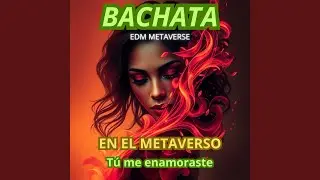 BACHATA EN EL METAVERSO - T&uacute; me enamoraste