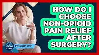 How Do I Choose Non-opioid Pain Relief After Surgery? - After Surgery Clarity