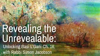 Revealing the Unrevealable: Unlocking Basi L’Gani Ch. 16, w/ Chassidus teacher Rabbi Simon Jacobson