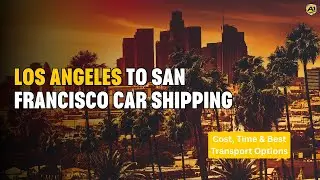 Los Angeles to San Francisco Car Shipping 🚗 | Cost, Time & Best Transport Options
