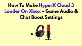 How To Make HyperX Cloud 3 Louder On Xbox &ndash; Game Audio & Chat Boost Settings