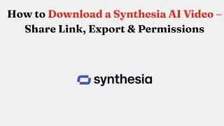 Как скачать видео, созданное с помощью Synthesia AI: ссылка для обмена, экспорт и права доступа.