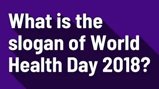 What is the slogan of World Health Day 2018?