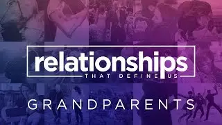 Relationships That Define Us: Grandparents