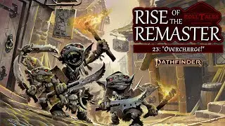 Overcharge! | Rise of the Remaster, Episode 23 | RollTales | Pathfinder 2E