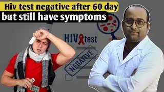 HIV Test Negative After 60 Days of exposure , But Still Have Symptoms? दो महीने बाद भी hiv के लक्षण?