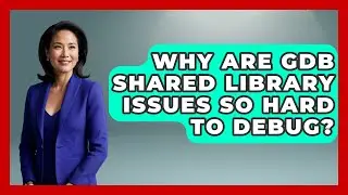 Why Are GDB Shared Library Issues So Hard To Debug? - Learn To Troubleshoot