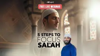 5 Steps to Focus in Salah | A Mindful Salah Webinar