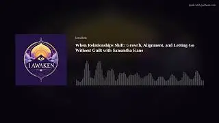 When Relationships Shift: Growth, Alignment, and Letting Go Without Guilt with Samantha Kane