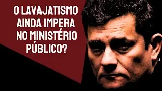O LAVAJATISMO AINDA IMPERA NO MINIST&Eacute;RIO P&Uacute;BLICO?