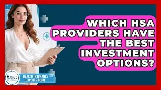 Which HSA Providers Have The Best Investment Options? - Health Insurance Experts Guide